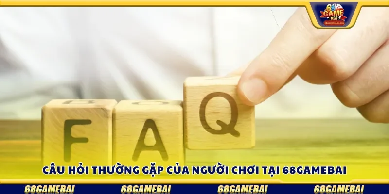 Câu hỏi thường gặp của người chơi tại 68gamebai