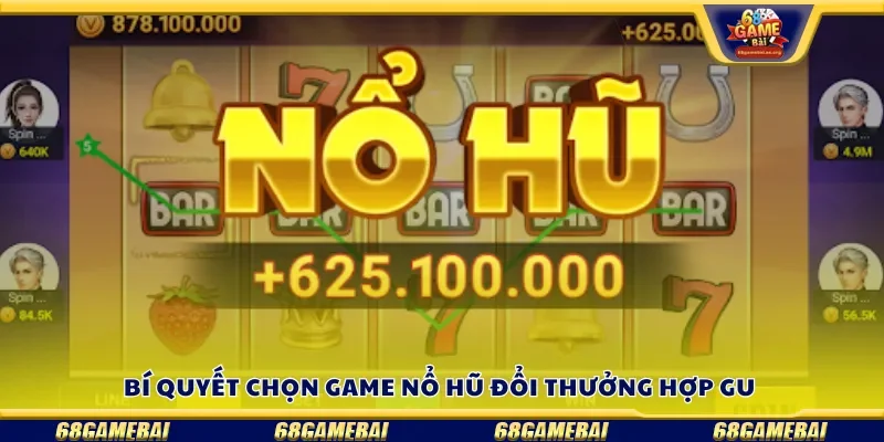Bí quyết chọn game nổ hũ đổi thưởng hợp gu 