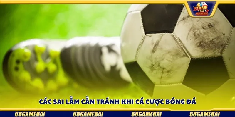 Các sai lầm cần tránh khi cá cược bóng đá