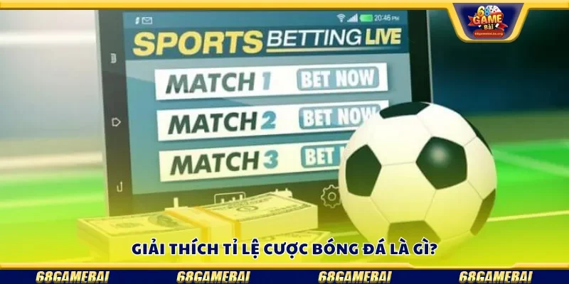 Giải thích tỉ lệ cược bóng đá là gì?