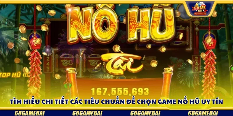 Tìm hiểu chi tiết các tiêu chuẩn để chọn game nổ hũ uy tín